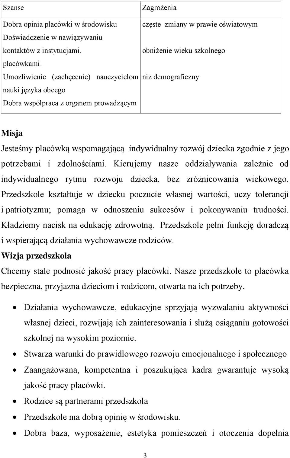 Jesteśmy placówką wspomagającą indywidualny rozwój dziecka zgodnie z jego potrzebami i zdolnościami.