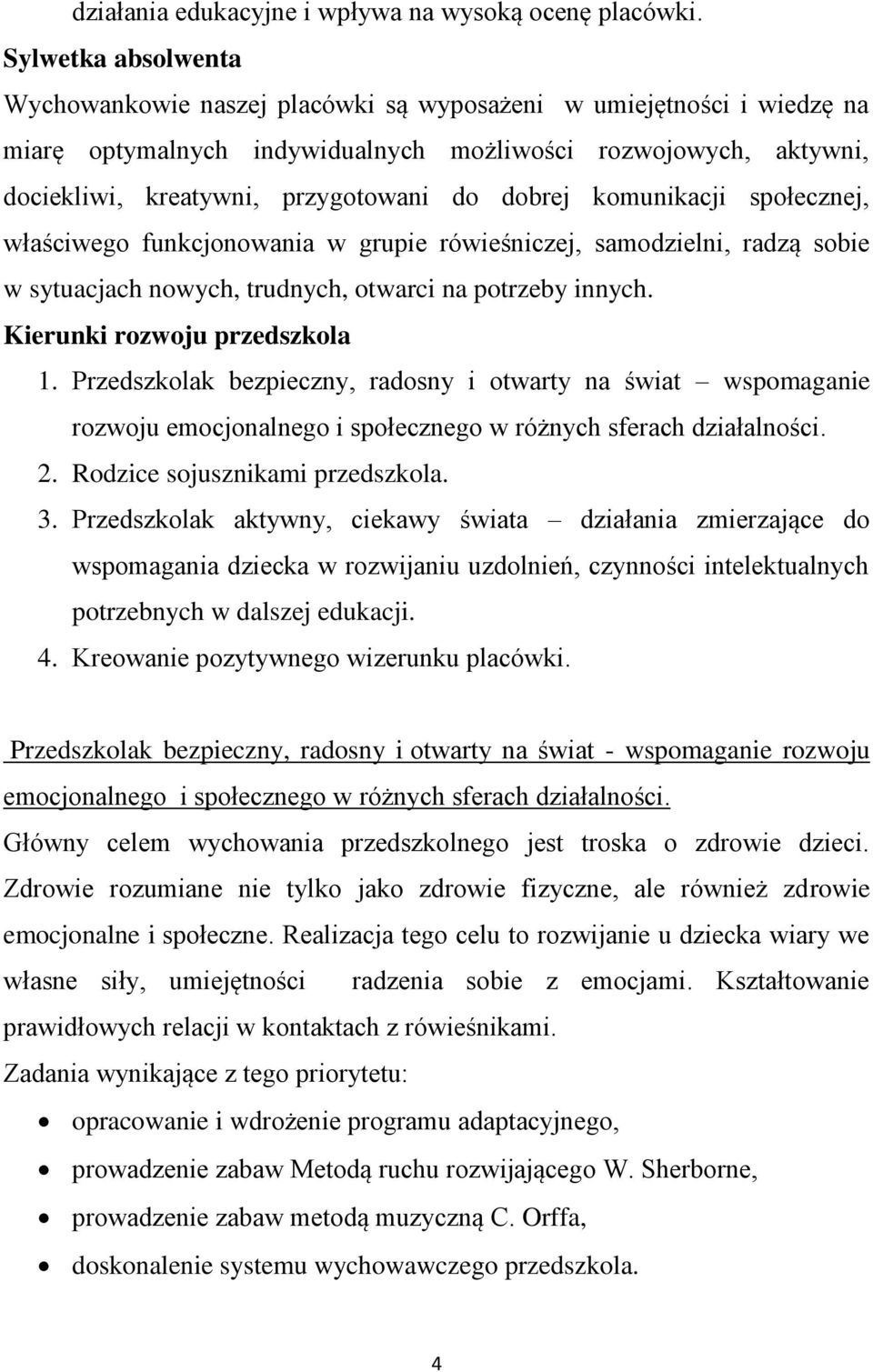 dobrej komunikacji społecznej, właściwego funkcjonowania w grupie rówieśniczej, samodzielni, radzą sobie w sytuacjach nowych, trudnych, otwarci na potrzeby innych. Kierunki rozwoju przedszkola 1.