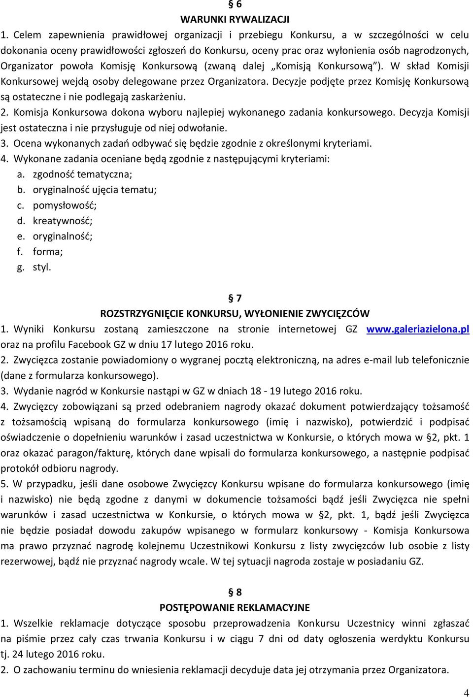 powoła Komisję Konkursową (zwaną dalej Komisją Konkursową ). W skład Komisji Konkursowej wejdą osoby delegowane przez Organizatora.