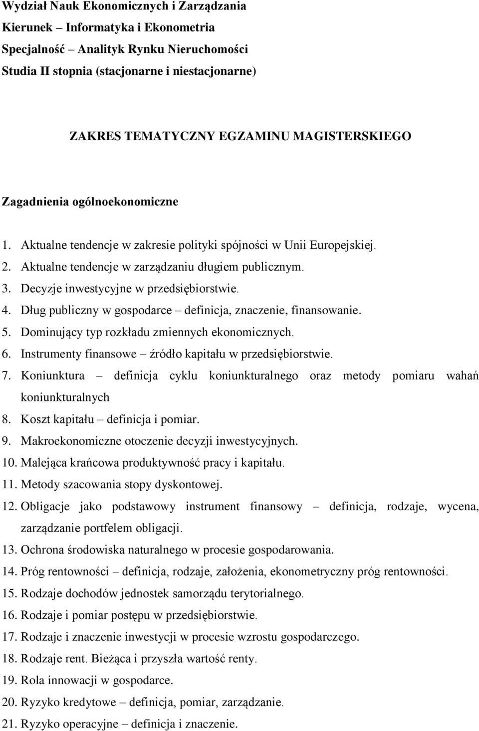 Decyzje inwestycyjne w przedsiębiorstwie. 4. Dług publiczny w gospodarce definicja, znaczenie, finansowanie. 5. Dominujący typ rozkładu zmiennych ekonomicznych. 6.