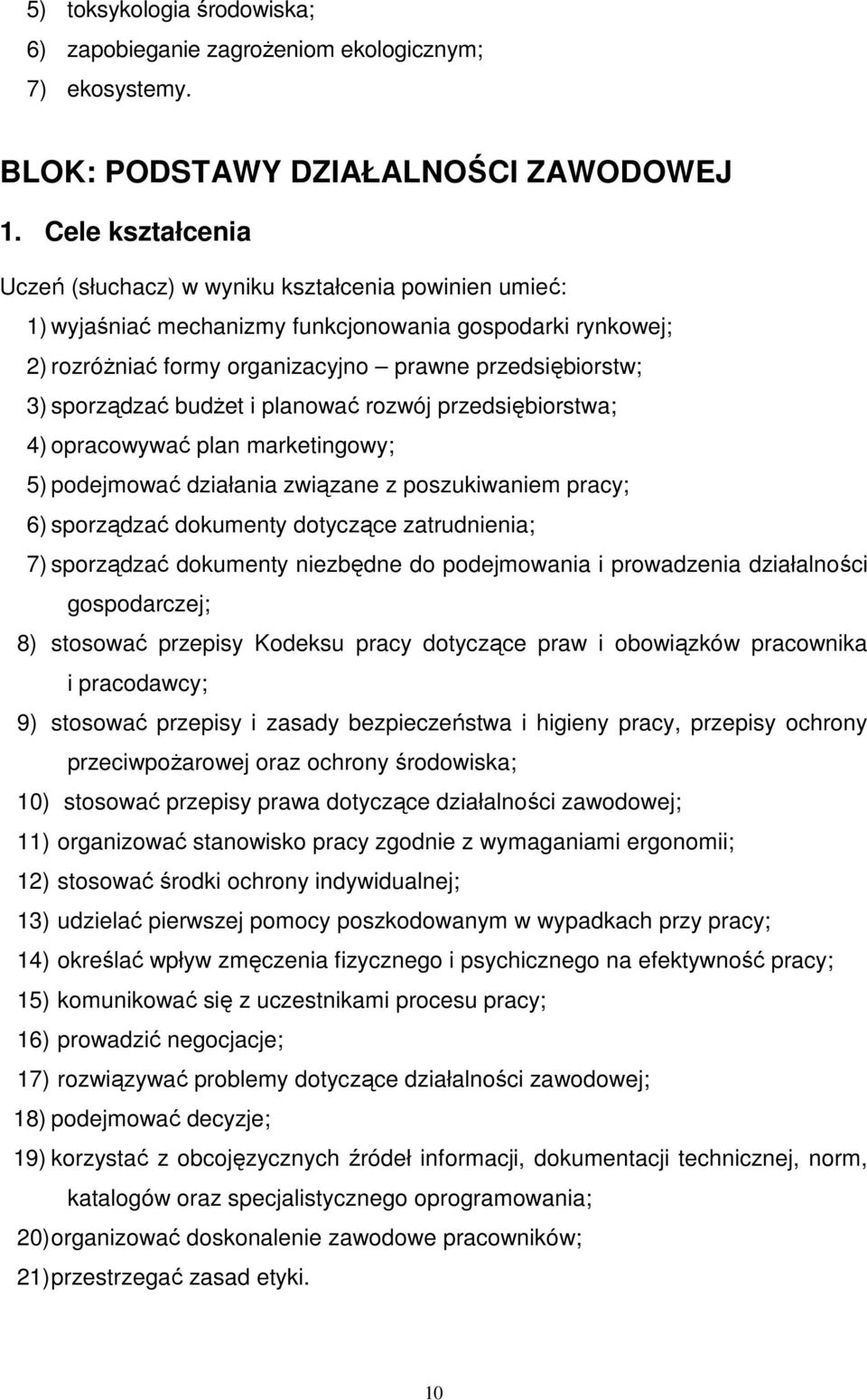 sporządzać budŝet i planować rozwój przedsiębiorstwa; 4) opracowywać plan marketingowy; 5) podejmować działania związane z poszukiwaniem pracy; 6) sporządzać dokumenty dotyczące zatrudnienia; 7)