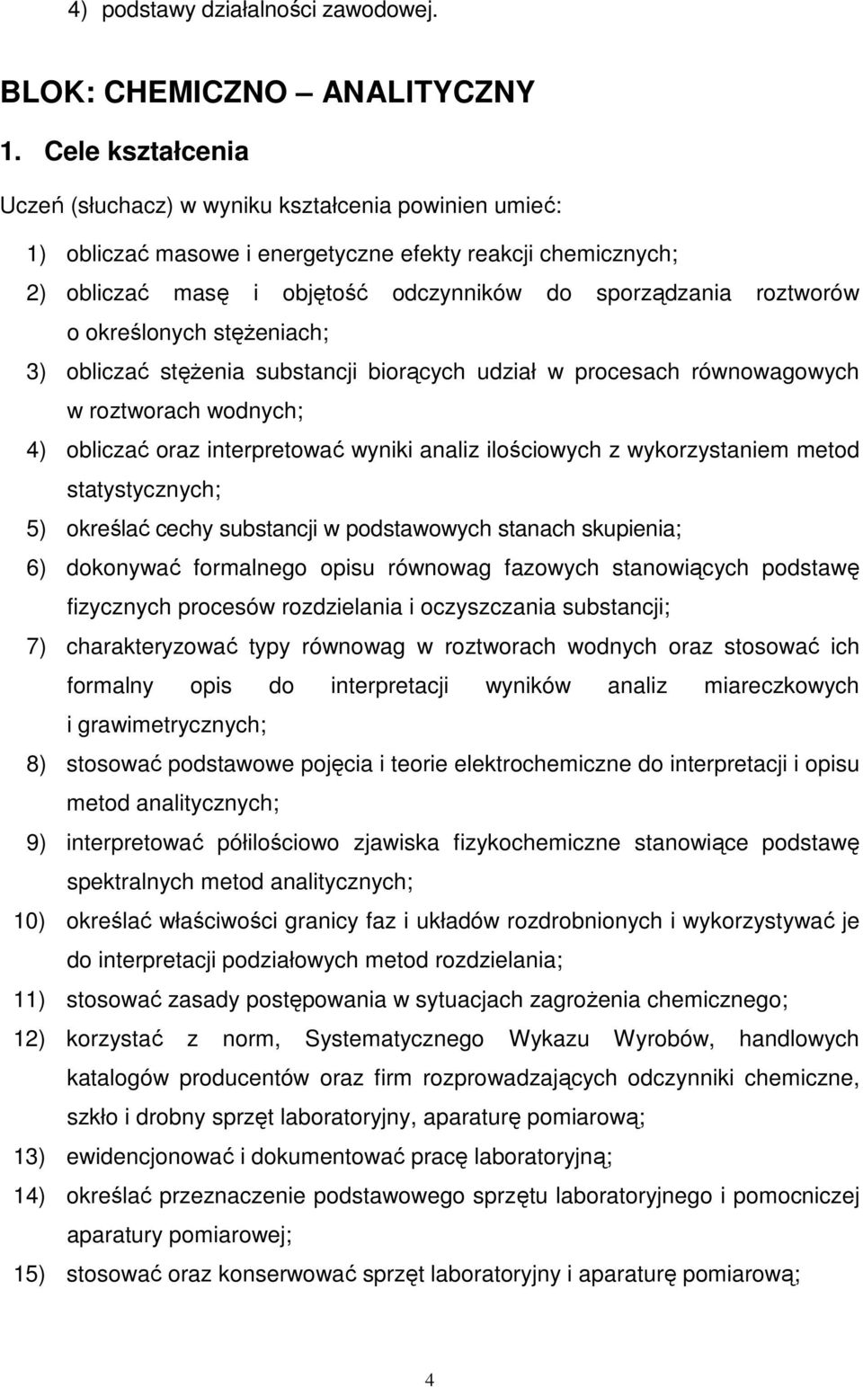 o określonych stęŝeniach; 3) obliczać stęŝenia substancji biorących udział w procesach równowagowych w roztworach wodnych; 4) obliczać oraz interpretować wyniki analiz ilościowych z wykorzystaniem