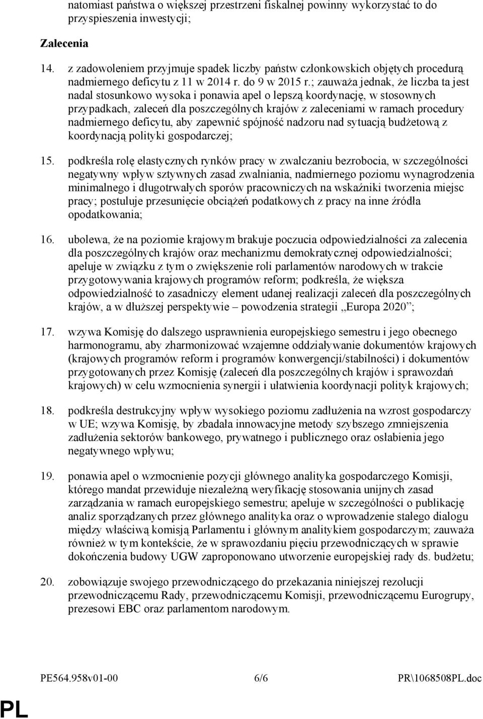 ; zauwaŝa jednak, Ŝe liczba ta jest nadal stosunkowo wysoka i ponawia apel o lepszą koordynację, w stosownych przypadkach, zaleceń dla poszczególnych krajów z zaleceniami w ramach procedury