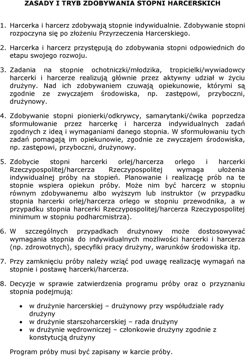 Zadania na stopnie ochotniczki/młodzika, tropicielki/wywiadowcy harcerki i harcerze realizują głównie przez aktywny udział w życiu drużyny.