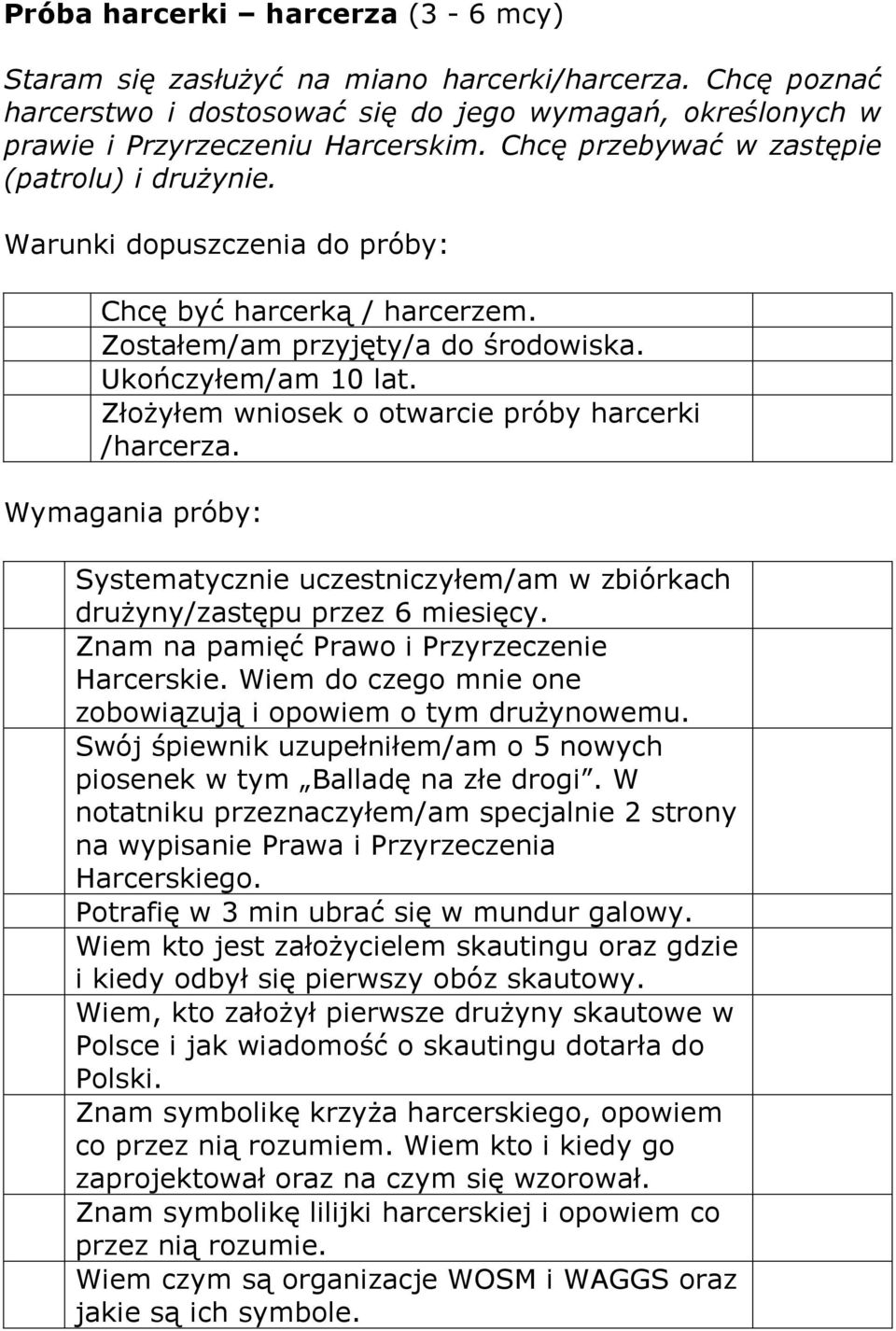 Złożyłem wniosek o otwarcie próby harcerki /harcerza. Wymagania próby: Systematycznie uczestniczyłem/am w zbiórkach drużyny/zastępu przez 6 miesięcy. Znam na pamięć Prawo i Przyrzeczenie Harcerskie.