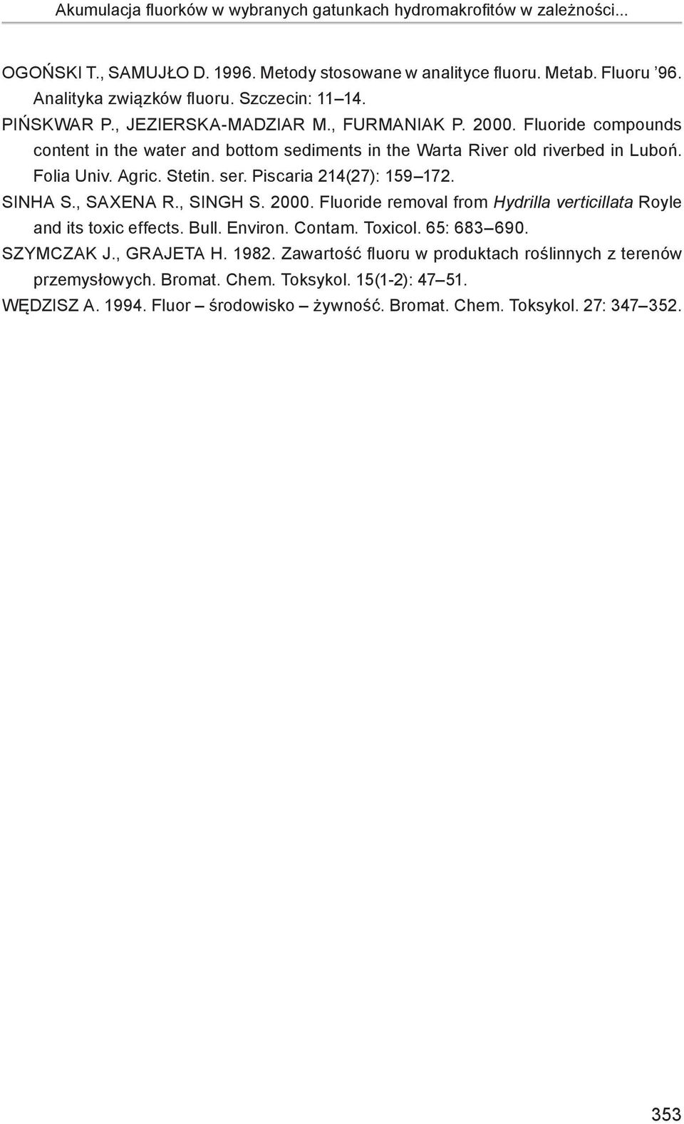 Stetin. ser. Piscaria 214(27): 159 172. SINHA S., SAXENA R., SINGH S. 2000. Fluoride removal from Hydrilla verticillata Royle and its toxic effects. Bull. Environ. Contam. Toxicol. 65: 683 690.
