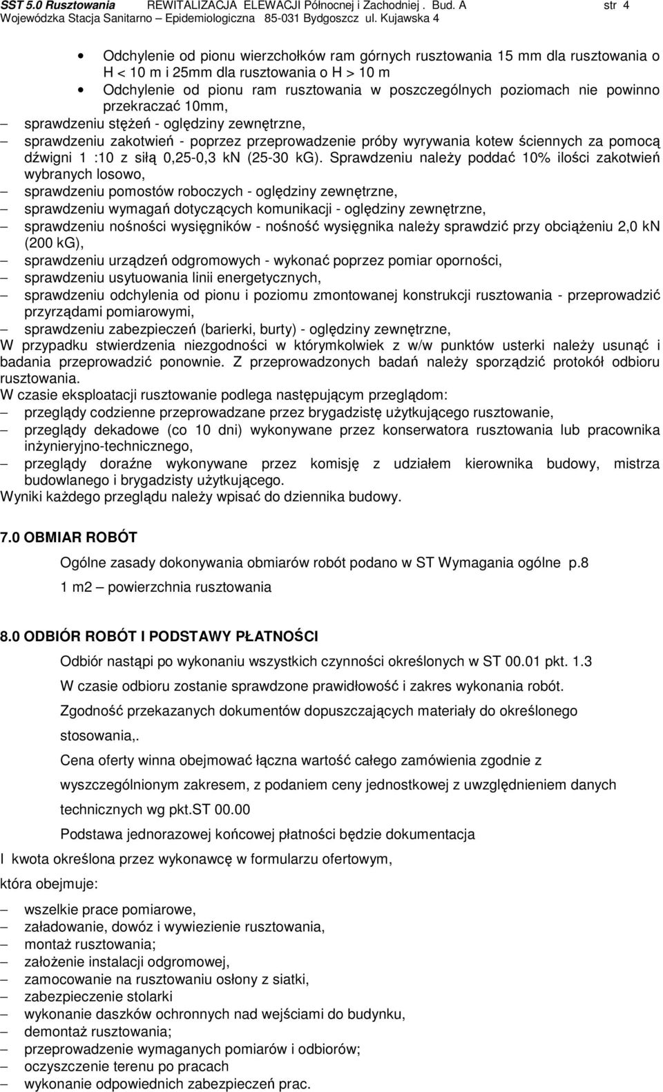 powinno przekraczać 10mm, sprawdzeniu stęŝeń - oględziny zewnętrzne, sprawdzeniu zakotwień - poprzez przeprowadzenie próby wyrywania kotew ściennych za pomocą dźwigni 1 :10 z siłą 0,25-0,3 kn (25-30