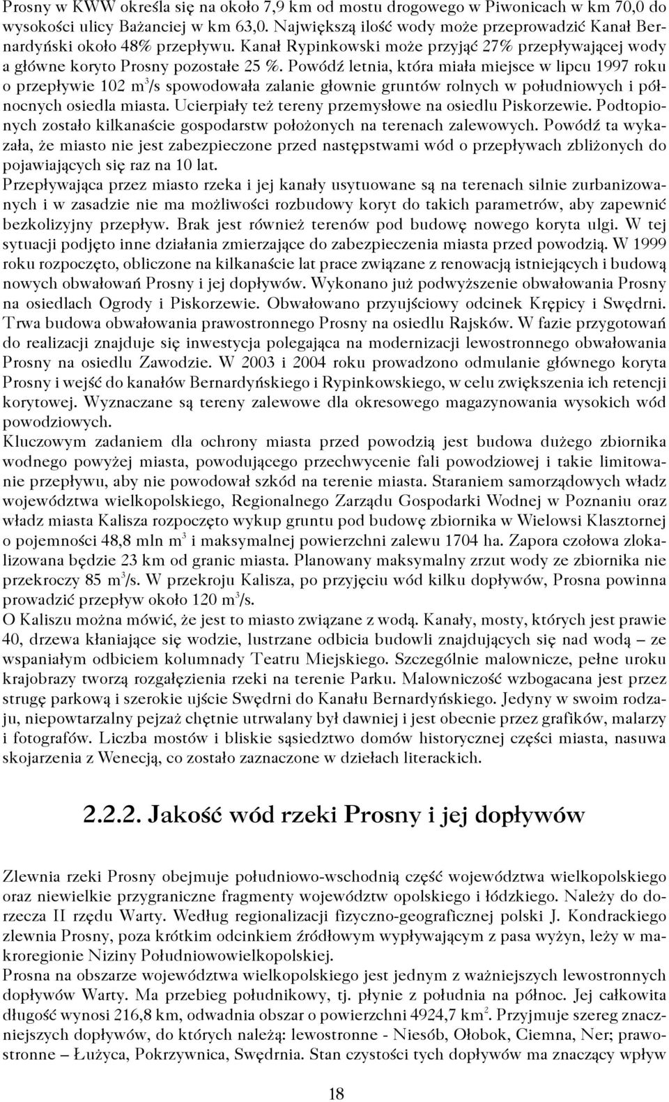 Powódź letnia, która miała miejsce w lipcu 1997 roku o przepływie 102 m 3 /s spowodowała zalanie głownie gruntów rolnych w południowych i północnych osiedla miasta.