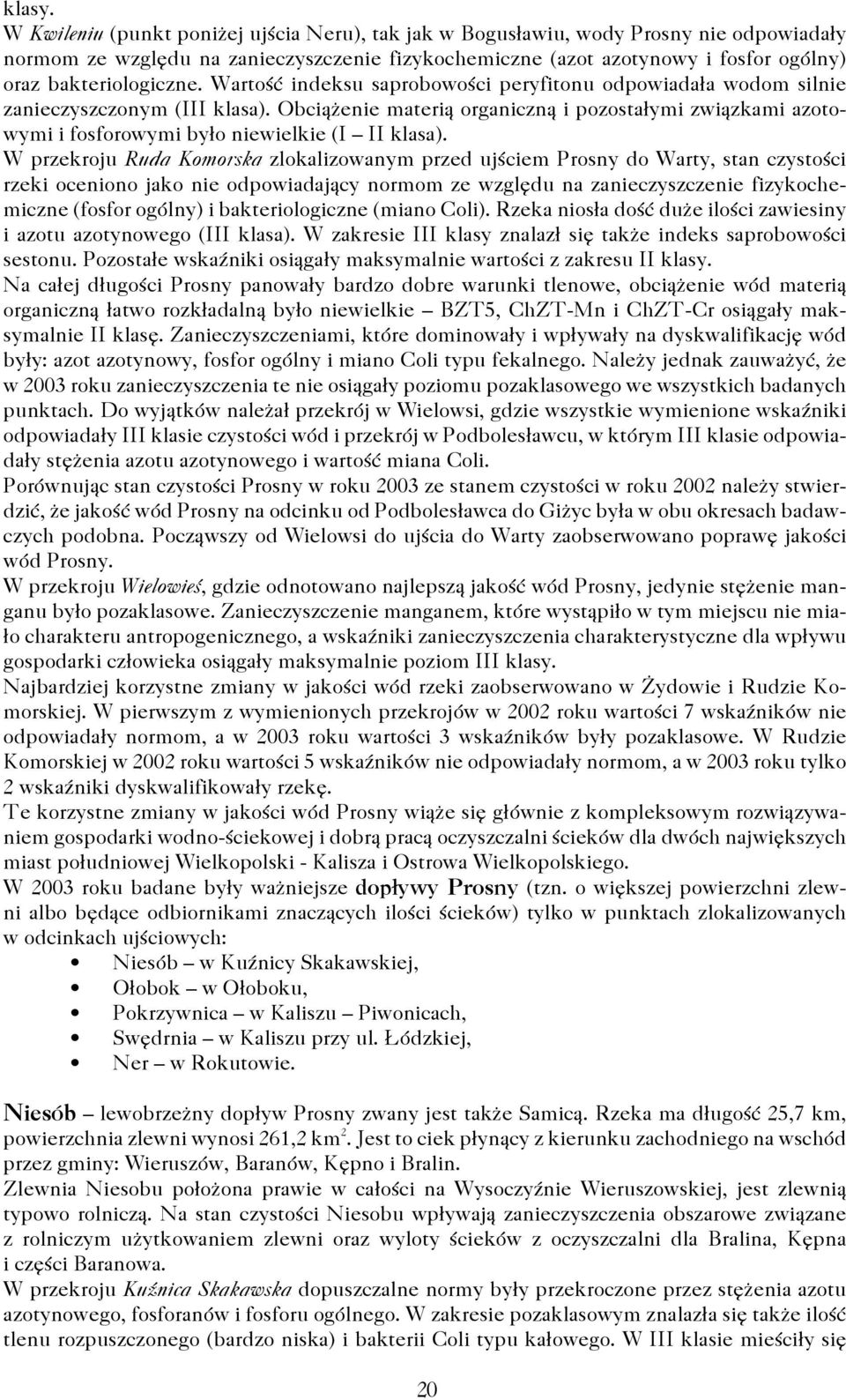 Wartość indeksu saprobowości peryfitonu odpowiadała wodom silnie zanieczyszczonym (III klasa).