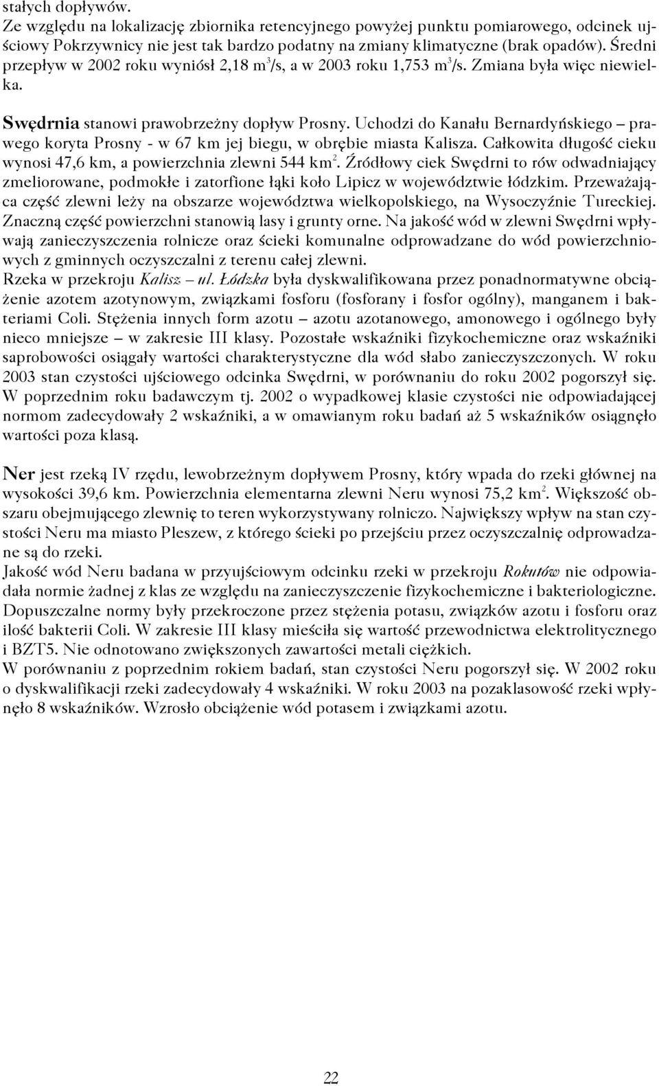 Uchodzi do Kanału Bernardyńskiego prawego koryta Prosny - w 67 km jej biegu, w obrębie miasta Kalisza. Całkowita długość cieku wynosi 47,6 km, a powierzchnia zlewni 544 km 2.