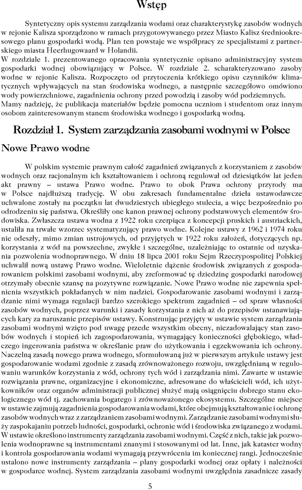 prezentowanego opracowania syntetycznie opisano administracyjny system gospodarki wodnej obowiązujący w Polsce. W rozdziale 2. scharakteryzowano zasoby wodne w rejonie Kalisza.