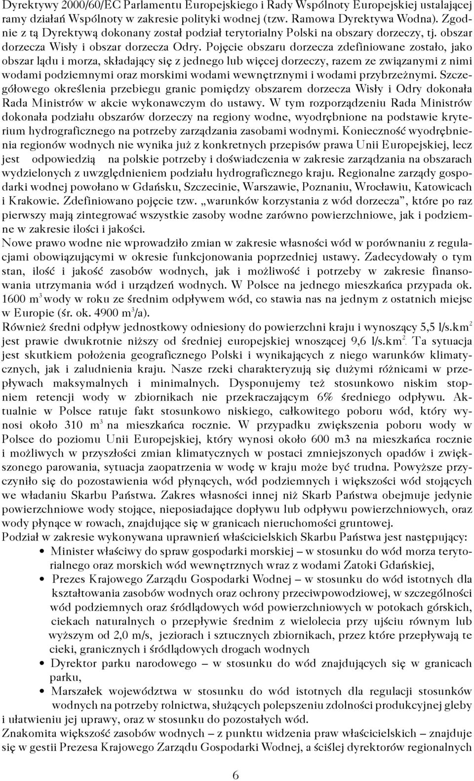 Pojęcie obszaru dorzecza zdefiniowane zostało, jako obszar lądu i morza, składający się z jednego lub więcej dorzeczy, razem ze związanymi z nimi wodami podziemnymi oraz morskimi wodami wewnętrznymi