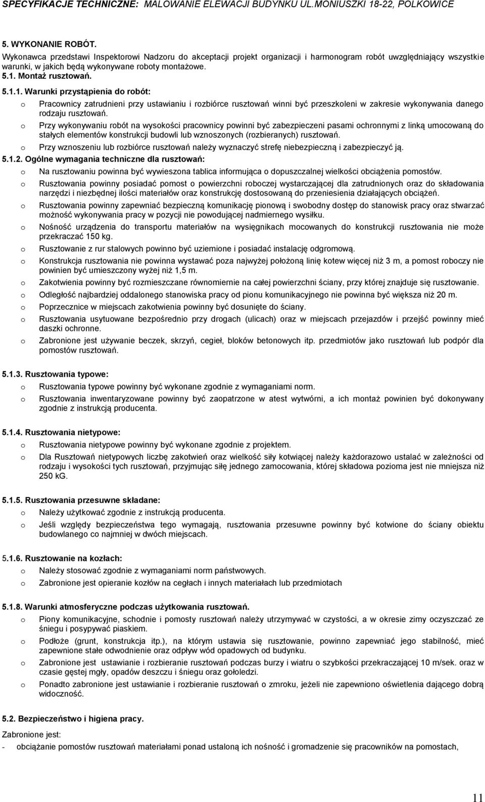 Przy wyknywaniu rbót na wyskści pracwnicy pwinni być zabezpieczeni pasami chrnnymi z linką umcwaną d stałych elementów knstrukcji budwli lub wznsznych (rzbieranych) rusztwań.