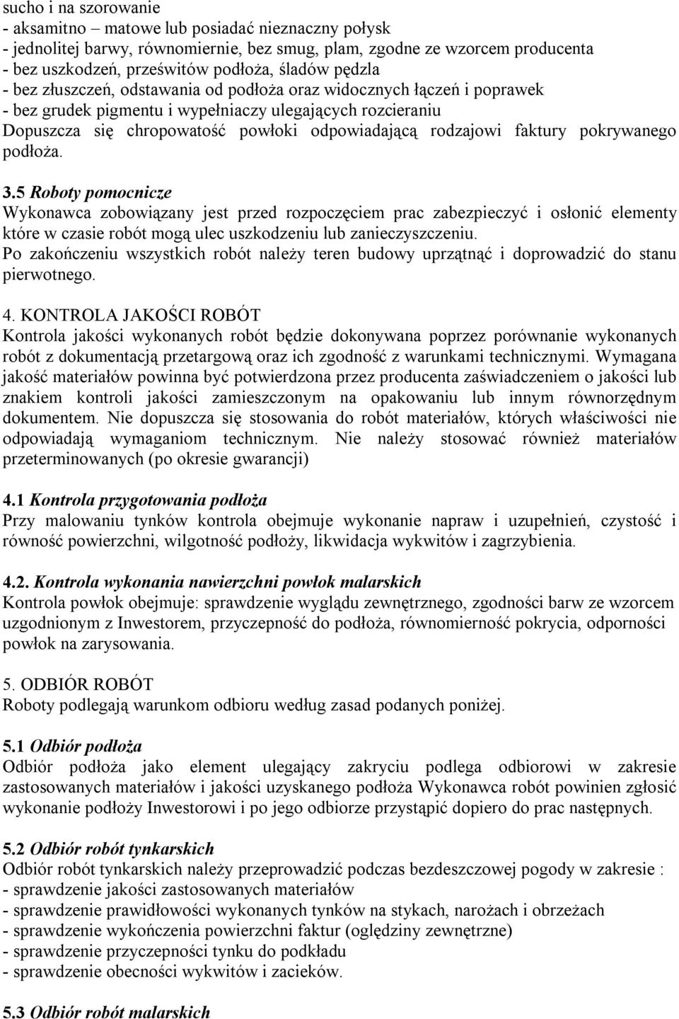 faktury pokrywanego podłoża. 3.5 Roboty pomocnicze Wykonawca zobowiązany jest przed rozpoczęciem prac zabezpieczyć i osłonić elementy które w czasie robót mogą ulec uszkodzeniu lub zanieczyszczeniu.