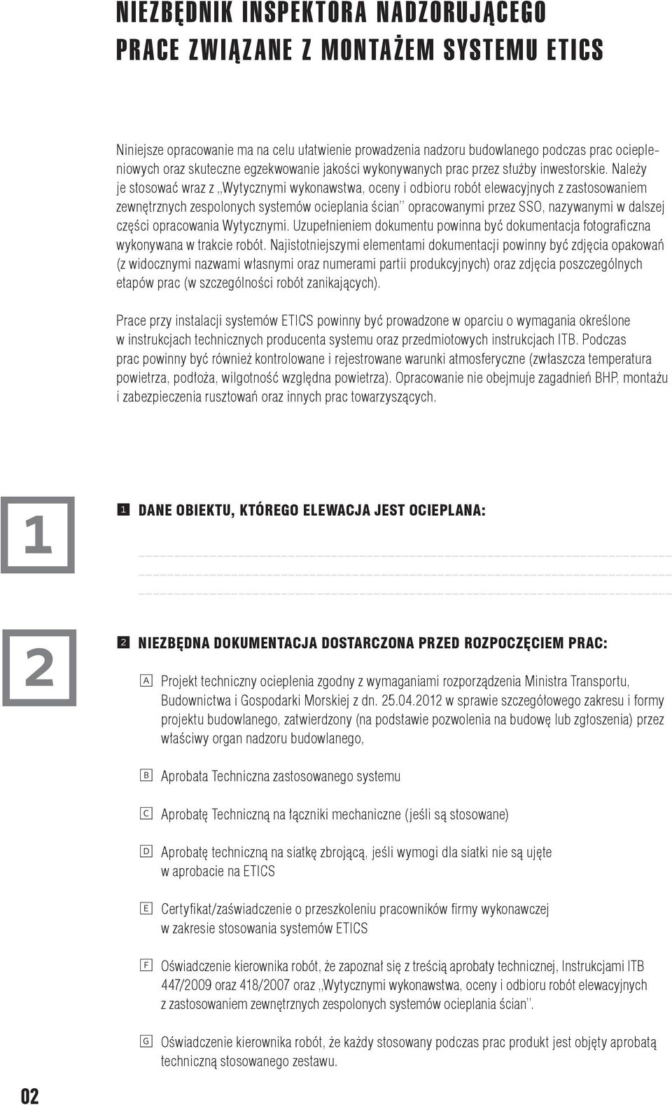 Należy je stosować wraz z Wytycznymi wykonawstwa, oceny i odbioru robót elewacyjnych z zastosowaniem zewnętrznych zespolonych systemów ocieplania ścian opracowanymi przez SSO, nazywanymi w dalszej
