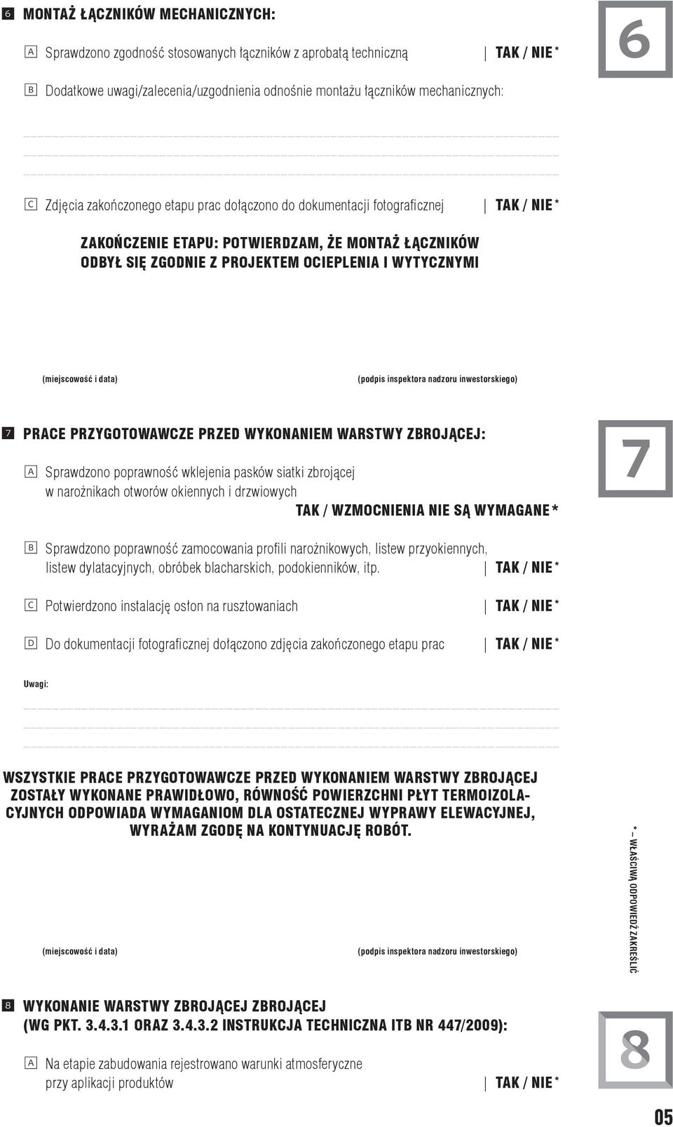 PRZYGOTOWAWCZE PRZED WYKONANIEM WARSTWY ZBROJĄCEJ: A Sprawdzono poprawność wklejenia pasków siatki zbrojącej w narożnikach otworów okiennych i drzwiowych TAK / WZMOCNIENIA NIE SĄ WYMAGANE * 7 B