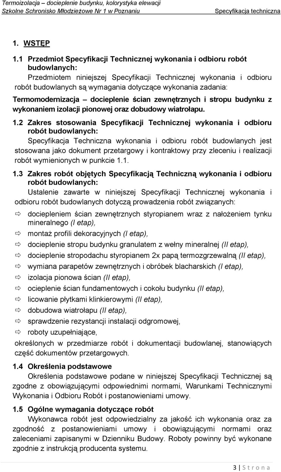 zadania: Termomodernizacja docieplenie ścian zewnętrznych i stropu budynku z wykonaniem izolacji pionowej oraz dobudowy wiatrołapu. 1.
