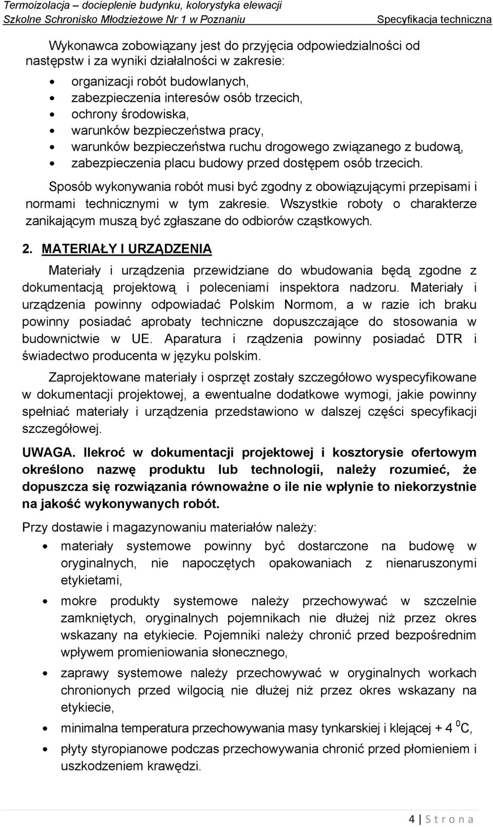 Sposób wykonywania robót musi być zgodny z obowiązującymi przepisami i normami technicznymi w tym zakresie. Wszystkie roboty o charakterze zanikającym muszą być zgłaszane do odbiorów cząstkowych. 2.