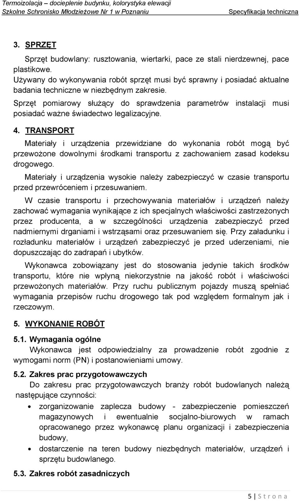 Sprzęt pomiarowy służący do sprawdzenia parametrów instalacji musi posiadać ważne świadectwo legalizacyjne. 4.