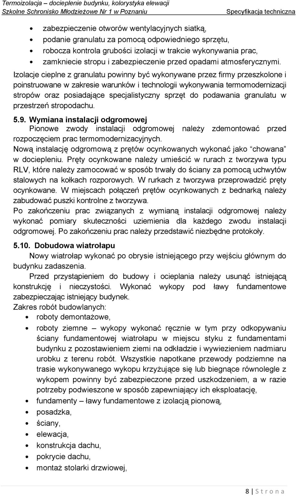 Izolacje cieplne z granulatu powinny być wykonywane przez firmy przeszkolone i poinstruowane w zakresie warunków i technologii wykonywania termomodernizacji stropów oraz posiadające specjalistyczny
