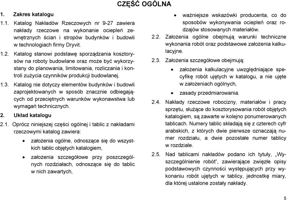 Katalog stanowi podstawę sporządzania kosztorysów roboty budowlane oraz może być wykorzystany do planowania, limitowania, rozliczania i kontroli zużycia czynników produkcji budowlanej. 1.3.