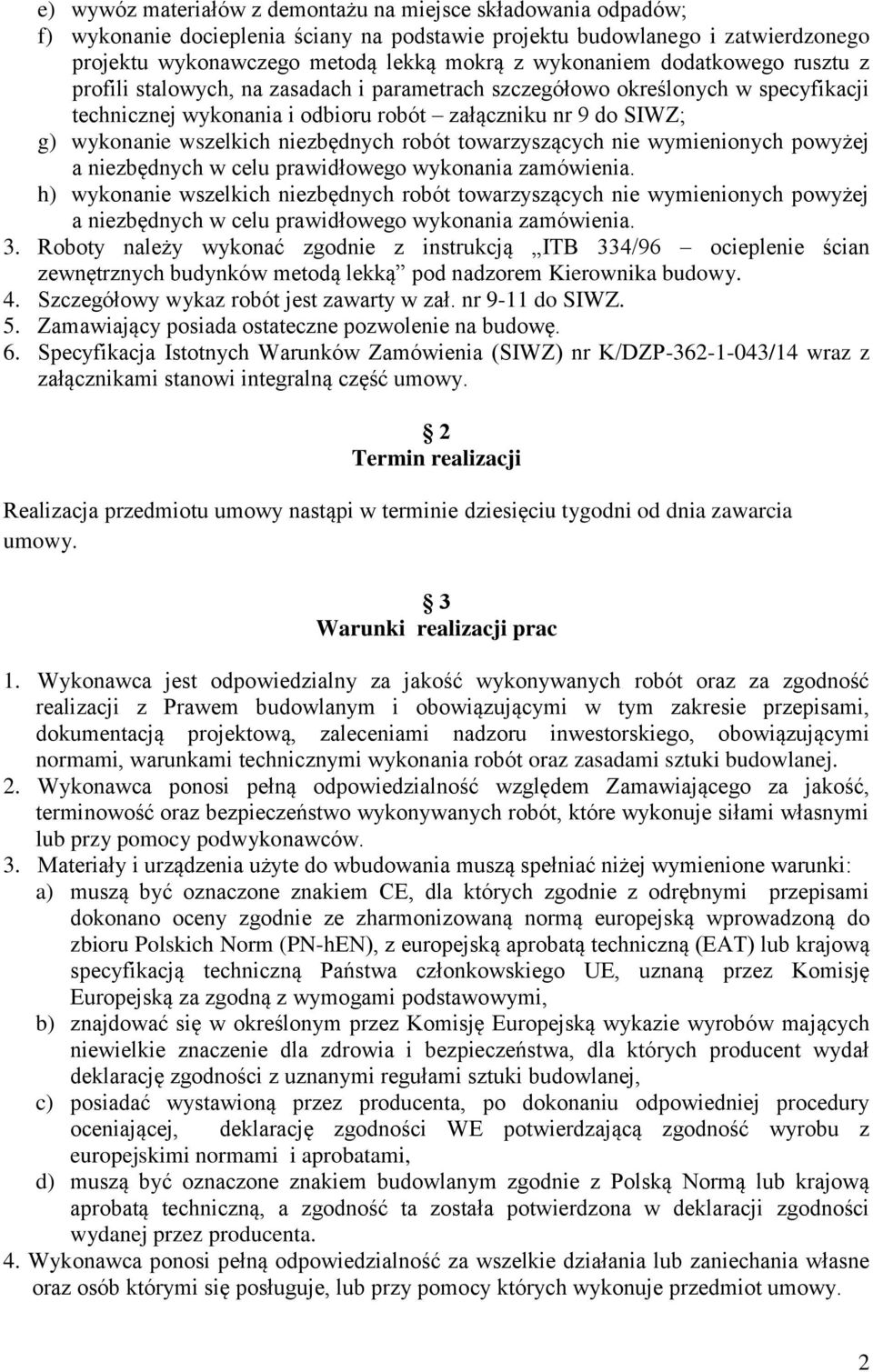 wszelkich niezbędnych robót towarzyszących nie wymienionych powyżej a niezbędnych w celu prawidłowego wykonania zamówienia.