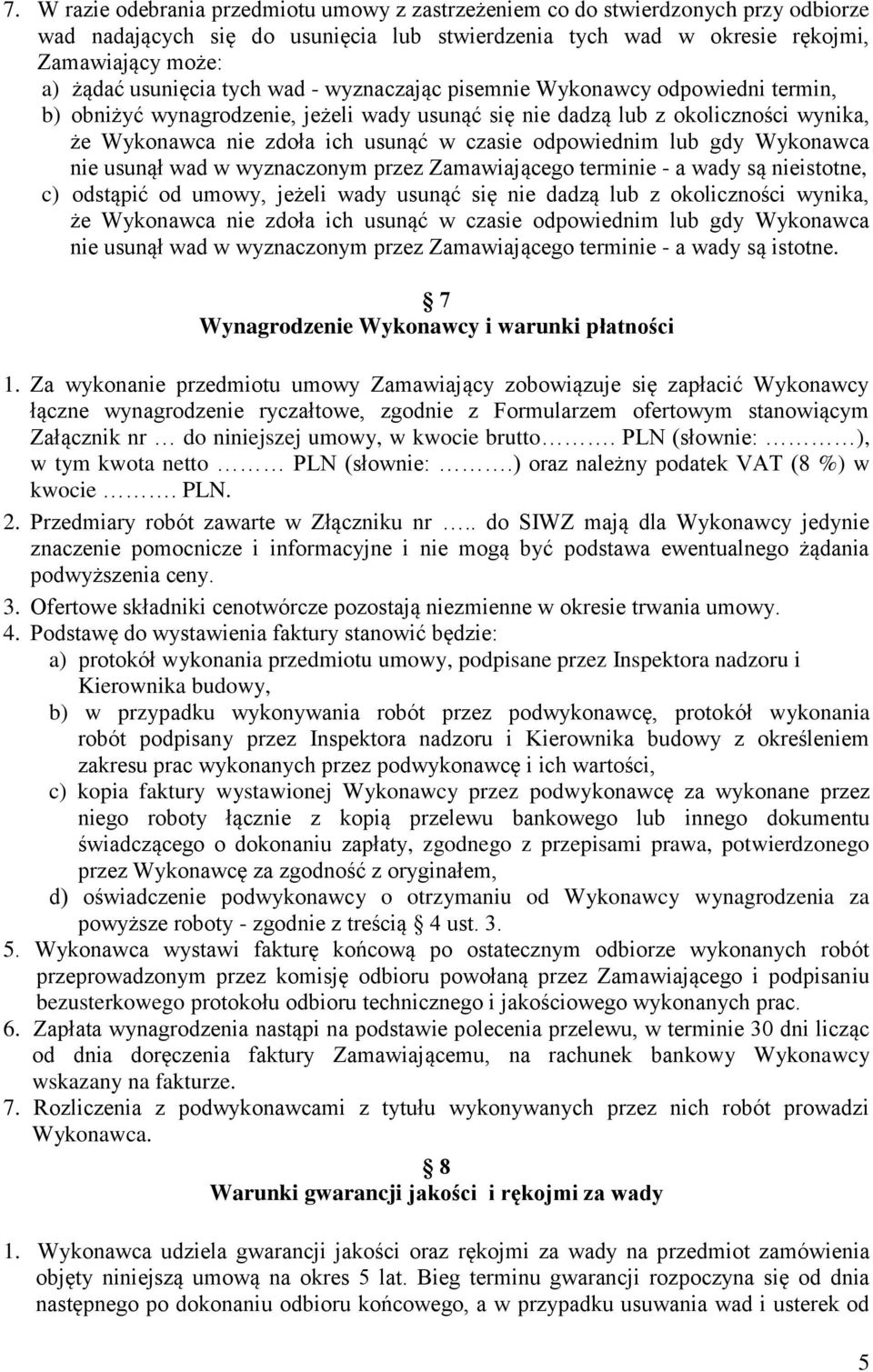 odpowiednim lub gdy Wykonawca nie usunął wad w wyznaczonym przez Zamawiającego terminie - a wady są nieistotne, c) odstąpić od umowy, jeżeli wady usunąć się nie dadzą lub z okoliczności wynika, że