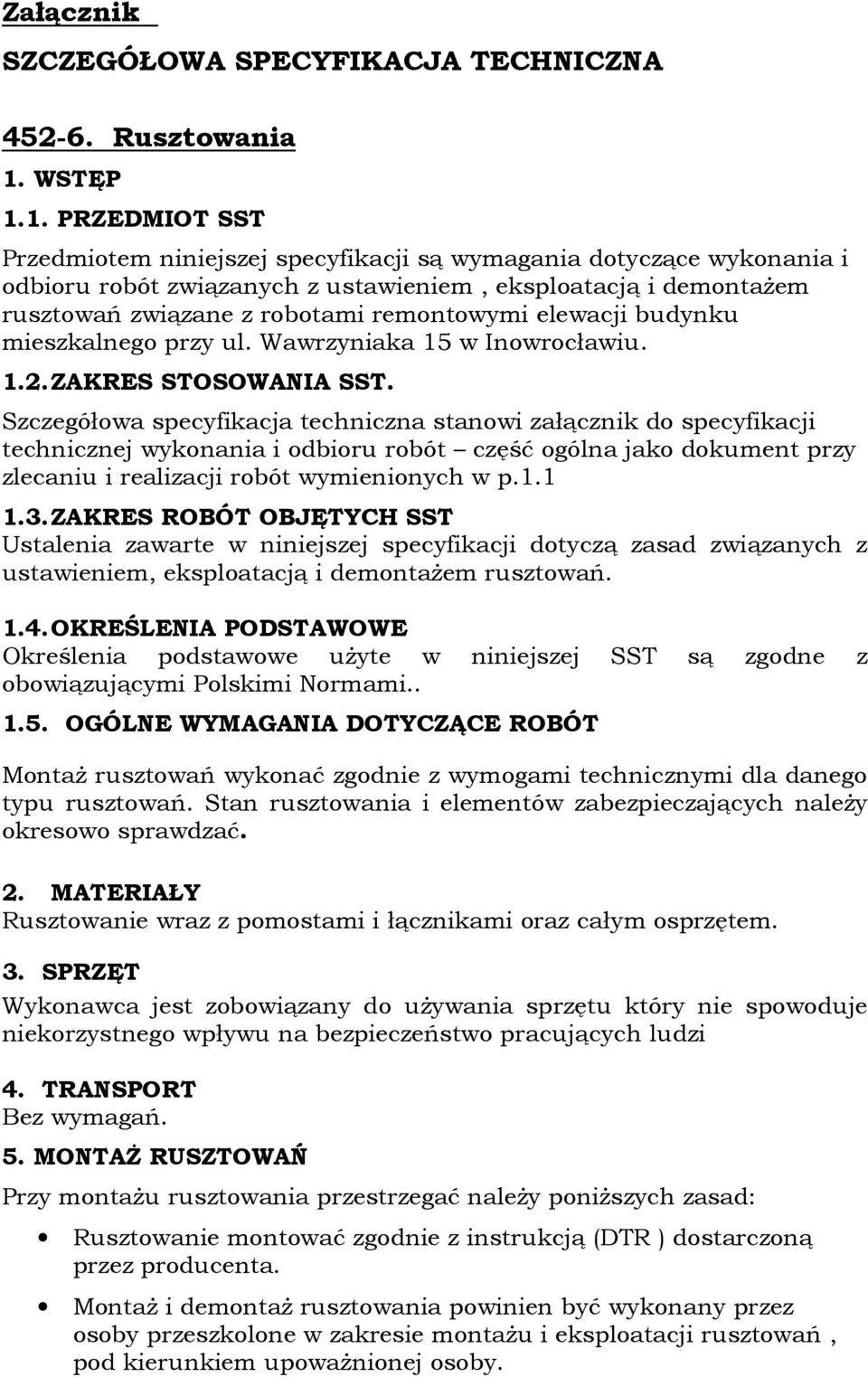 1. PRZEDMIOT SST Przedmiotem niniejszej specyfikacji są wymagania dotyczące wykonania i odbioru robót związanych z ustawieniem, eksploatacją i demontażem rusztowań związane z robotami remontowymi