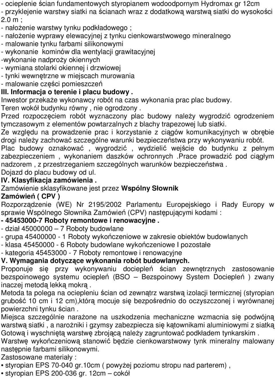 grawitacyjnej -wykonanie nadproŝy okiennych - wymiana stolarki okiennej i drzwiowej - tynki wewnętrzne w miejscach murowania - malowanie części pomieszczeń III. Informacja o terenie i placu budowy.