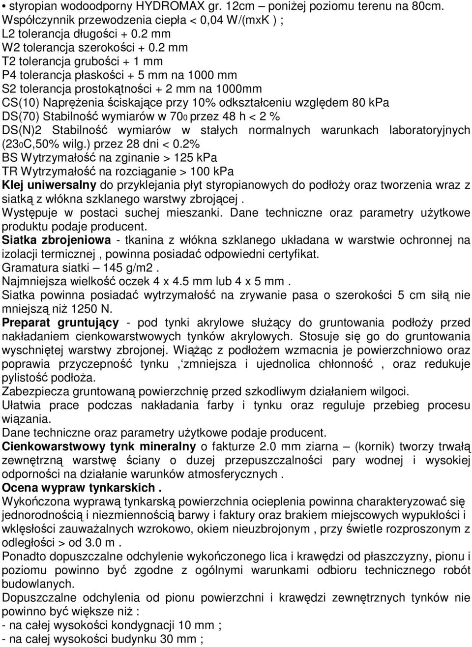 Stabilność wymiarów w 700 przez 48 h < 2 % DS(N)2 Stabilność wymiarów w stałych normalnych warunkach laboratoryjnych (230C,50% wilg.) przez 28 dni < 0.