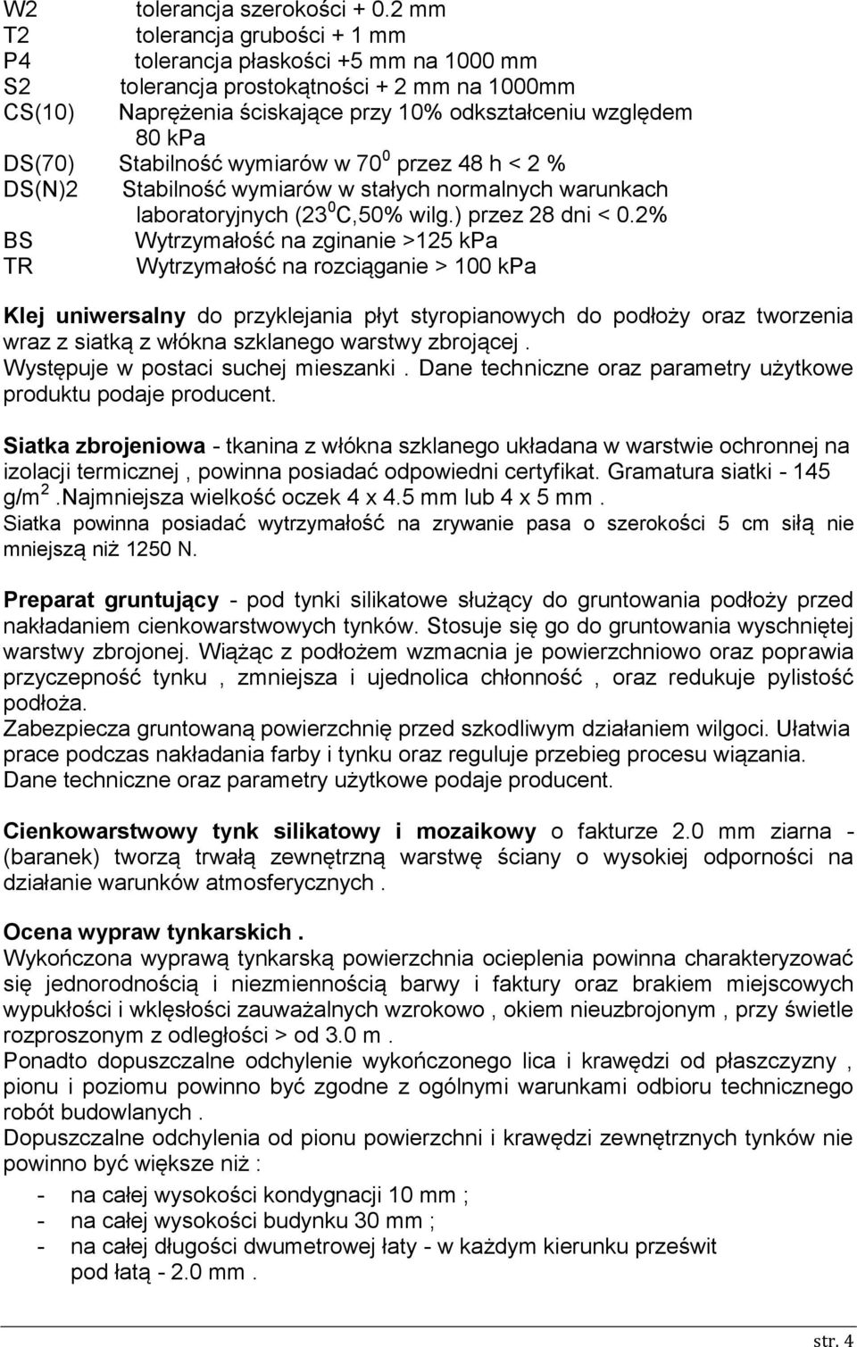 Stabilność wymiarów w 70 0 przez 48 h < 2 % DS(N)2 Stabilność wymiarów w stałych normalnych warunkach laboratoryjnych (23 0 C,50% wilg.) przez 28 dni < 0.