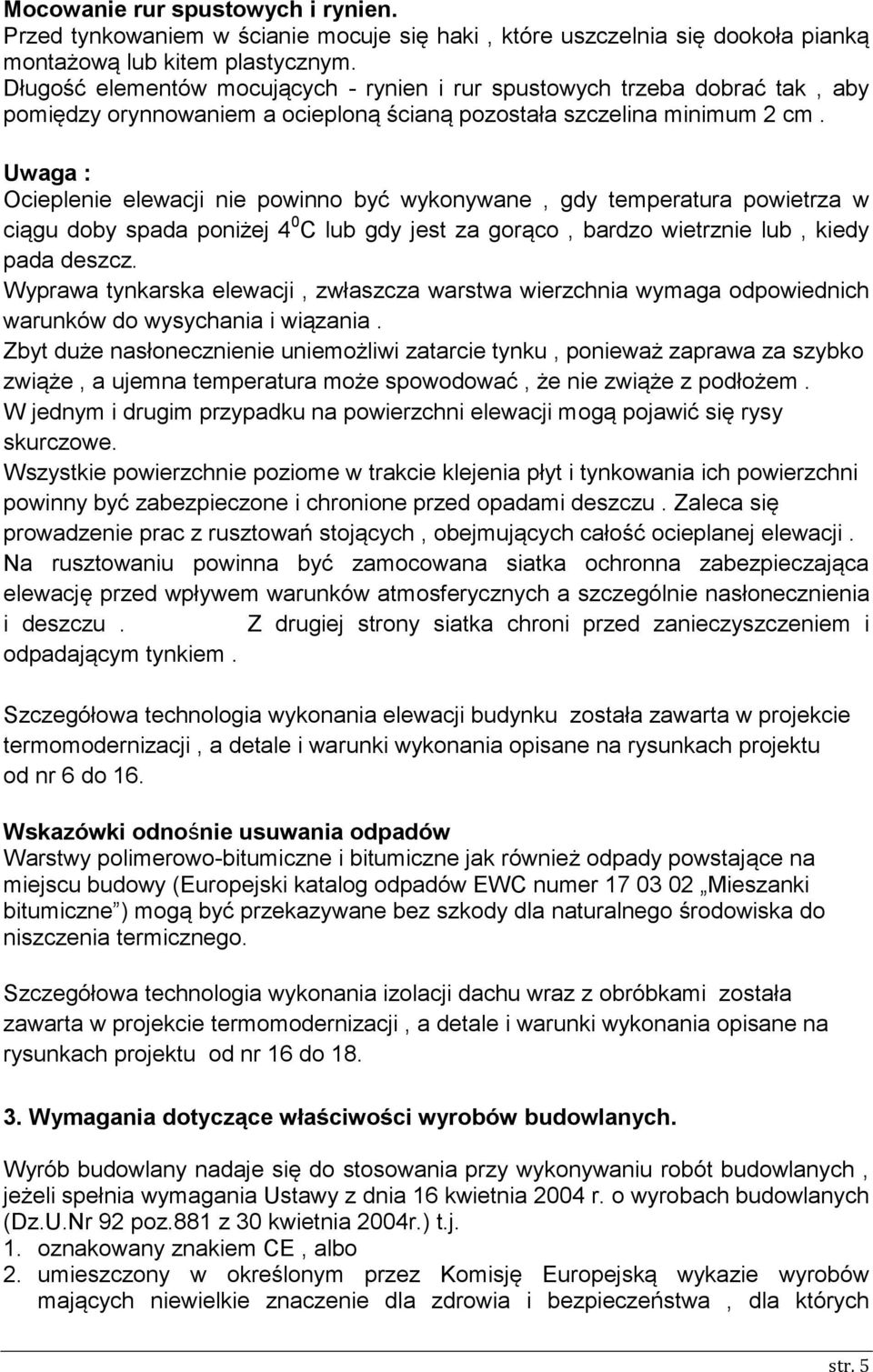 Uwaga : Ocieplenie elewacji nie powinno być wykonywane, gdy temperatura powietrza w ciągu doby spada poniżej 4 0 C lub gdy jest za gorąco, bardzo wietrznie lub, kiedy pada deszcz.