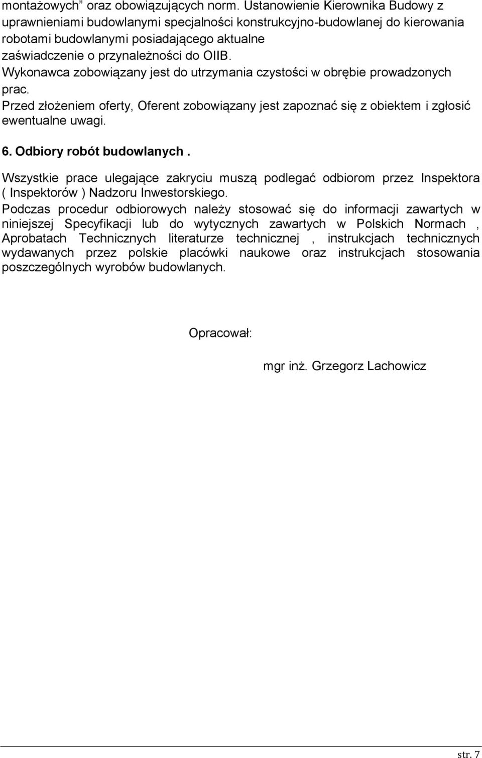 Wykonawca zobowiązany jest do utrzymania czystości w obrębie prowadzonych prac. Przed złożeniem oferty, Oferent zobowiązany jest zapoznać się z obiektem i zgłosić ewentualne uwagi. 6.