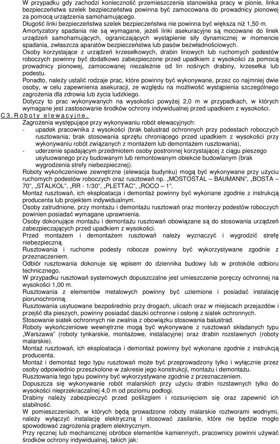 Amortyzatory spadania nie są wymagane, jeżeli linki asekuracyjne są mocowane do linek urządzeń samohamujących, ograniczających wystąpienie siły dynamicznej w momencie spadania, zwłaszcza aparatów