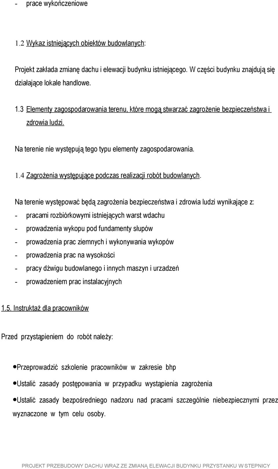 Na terenie występować będą zagrożenia bezpieczeństwa i zdrowia ludzi wynikające z: - pracami rozbiórkowymi istniejących warst wdachu - prowadzenia wykopu pod fundamenty słupów - prowadzenia prac