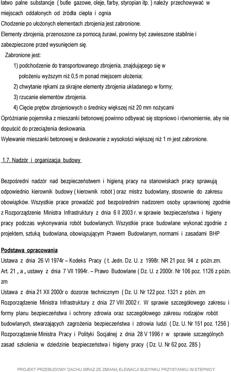 Zabronione jest: 1) podchodzenie do transportowanego zbrojenia, znajdującego się w położeniu wyższym niż 0,5 m ponad miejscem ułożenia; 2) chwytanie rękami za skrajne elementy zbrojenia układanego w