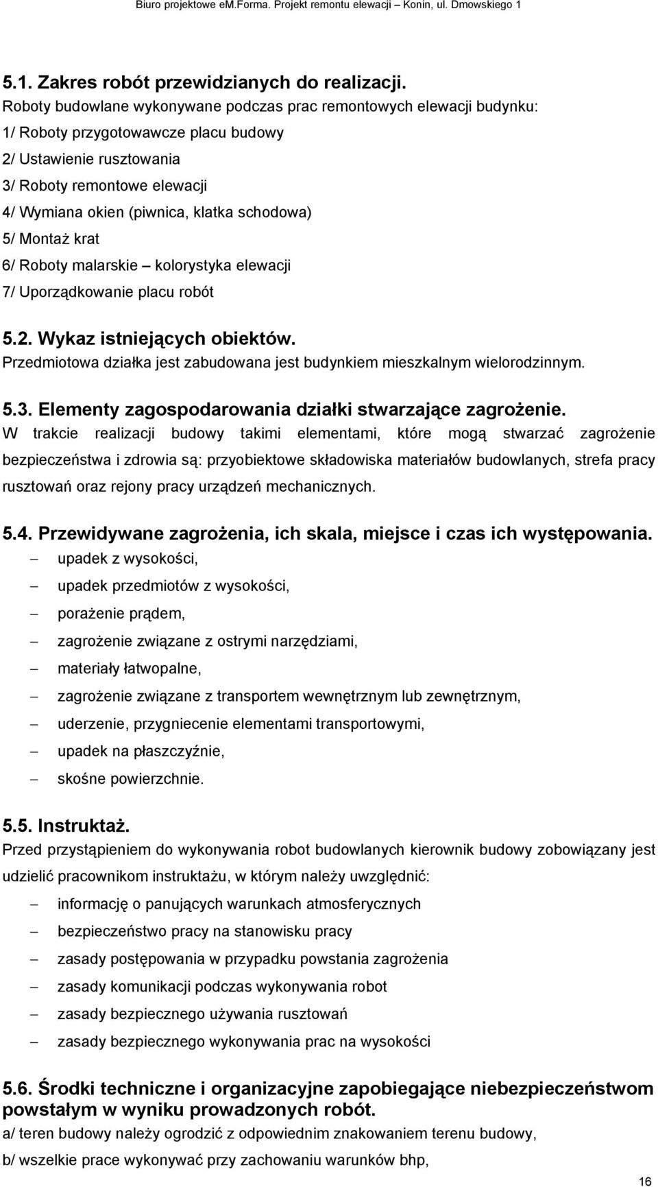 schodowa) 5/ MontaŜ krat 6/ Roboty malarskie kolorystyka elewacji 7/ Uporządkowanie placu robót 5.2. Wykaz istniejących obiektów.