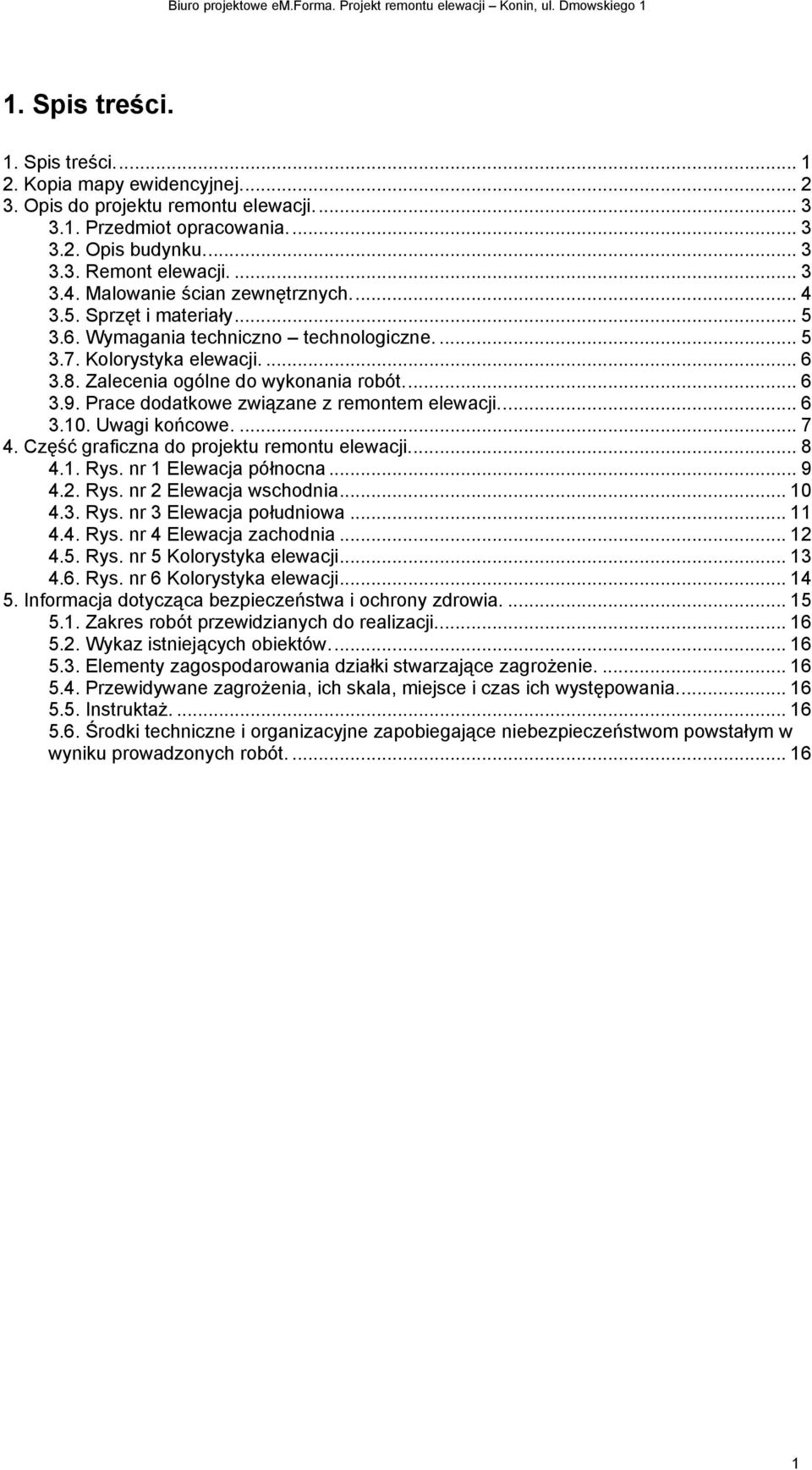 Prace dodatkowe związane z remontem elewacji... 6 3.10. Uwagi końcowe.... 7 4. Część graficzna do projektu remontu elewacji... 8 4.1. Rys. nr 1 Elewacja północna... 9 4.2. Rys. nr 2 Elewacja wschodnia.