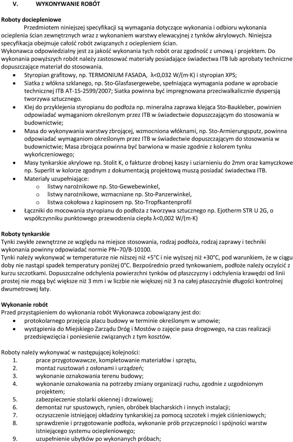 Do wykonania powyższych robót należy zastosować materiały posiadające świadectwa ITB lub aprobaty techniczne dopuszczające materiał do stosowania. Styropian grafitowy, np.