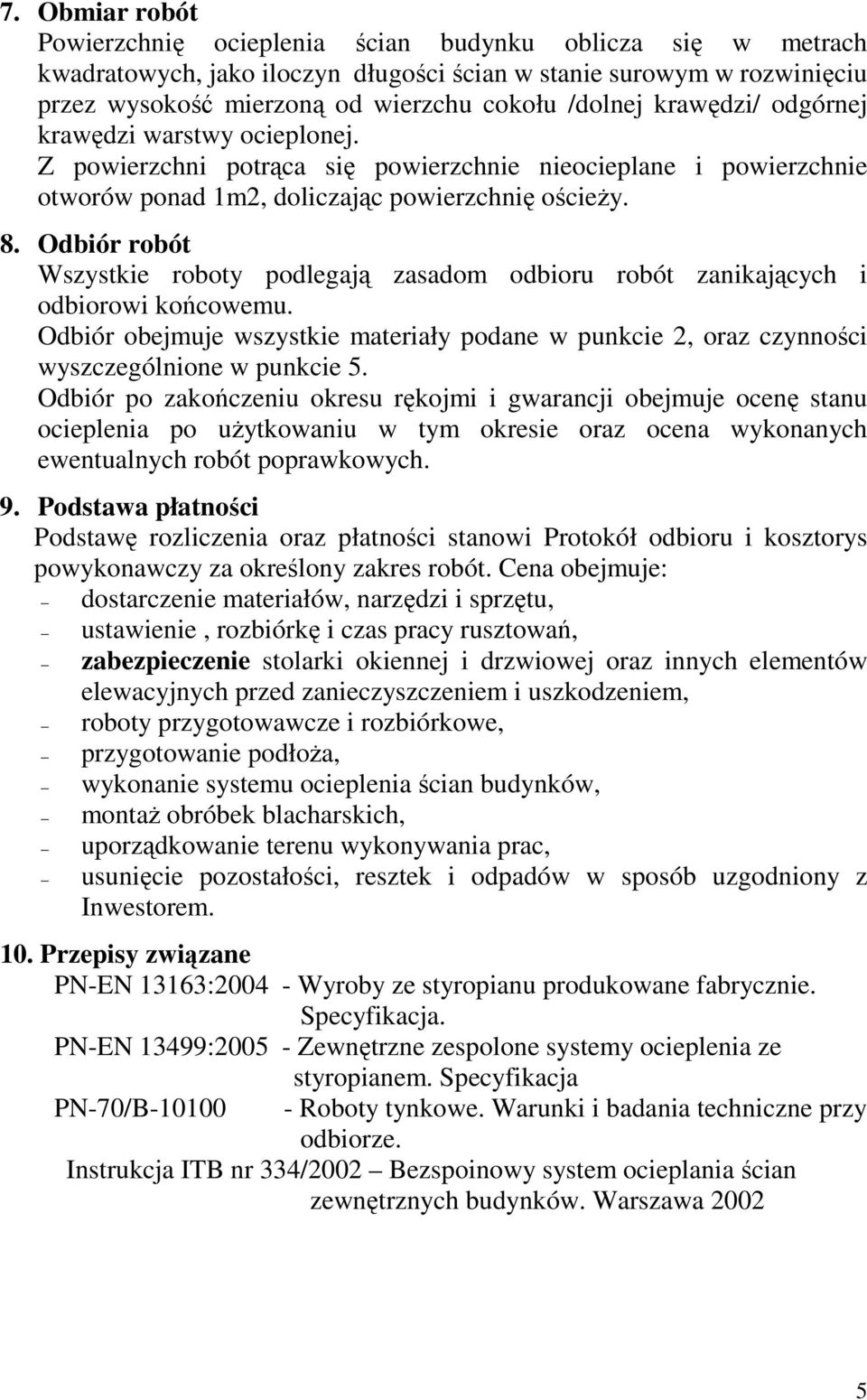 Odbiór robót Wszystkie roboty podlegają zasadom odbioru robót zanikających i odbiorowi końcowemu. Odbiór obejmuje wszystkie materiały podane w punkcie 2, oraz czynności wyszczególnione w punkcie 5.