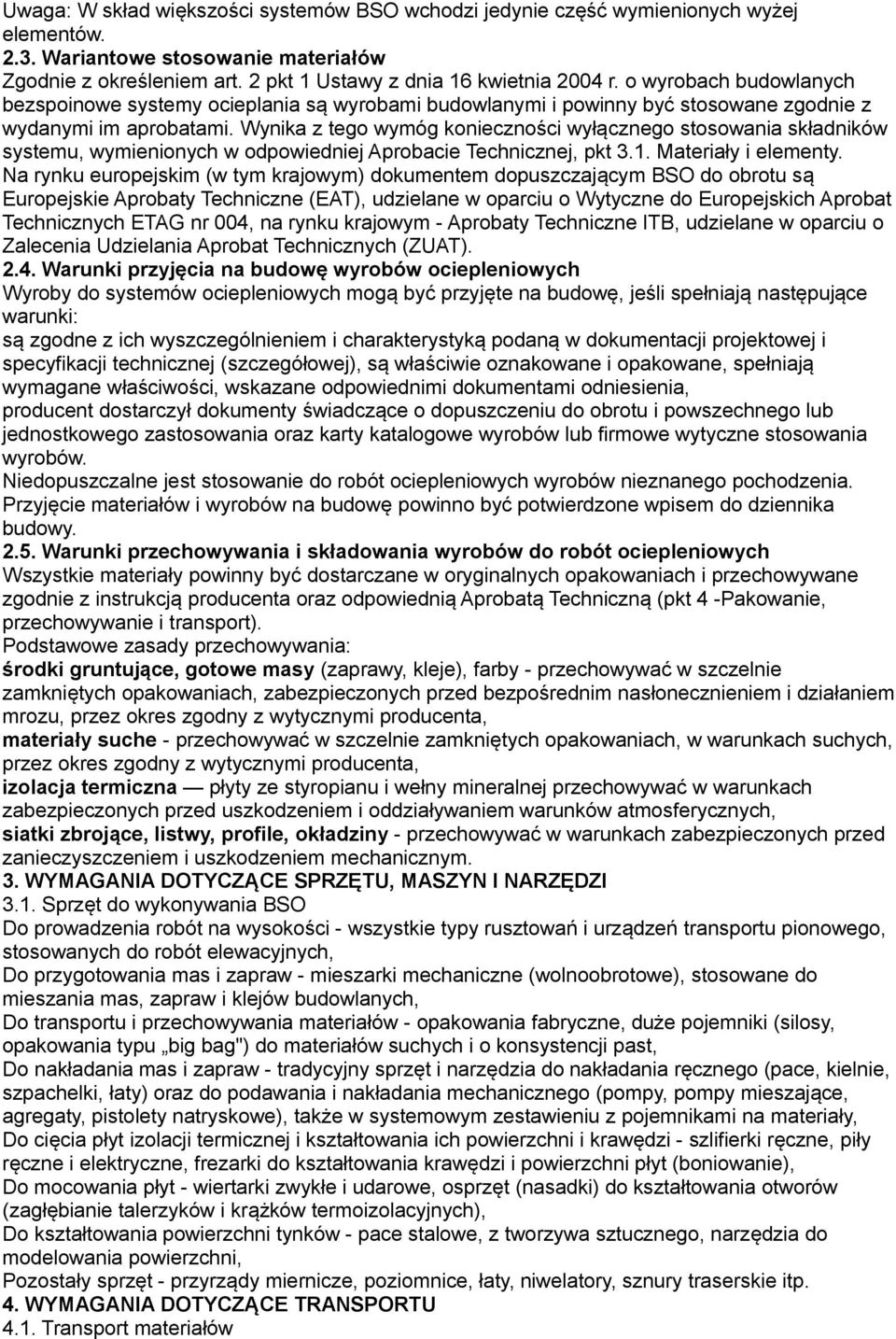 Wynika z tego wymóg konieczności wyłącznego stosowania składników systemu, wymienionych w odpowiedniej Aprobacie Technicznej, pkt 3.1. Materiały i elementy.