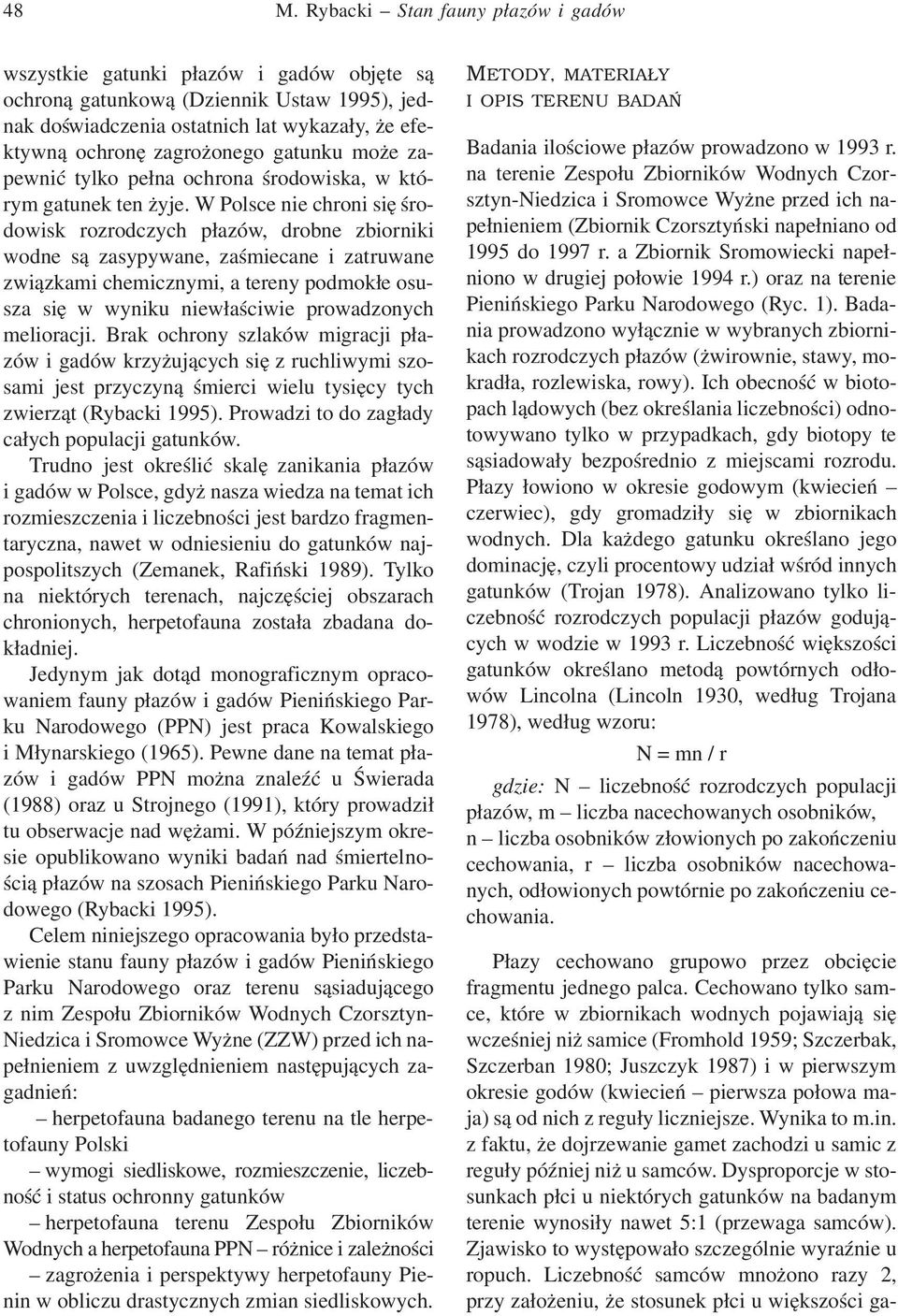 W Polsce nie chroni się środowisk rozrodczych płazów, drobne zbiorniki wodne są zasypywane, zaśmiecane i zatruwane związkami chemicznymi, a tereny podmokłe osusza się w wyniku niewłaściwie