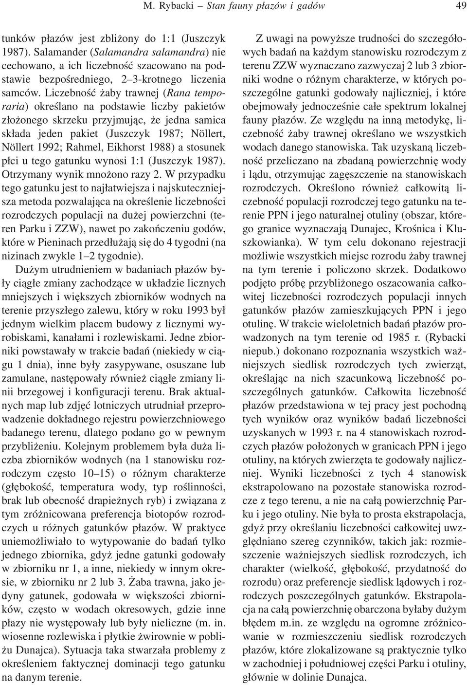 Liczebność żaby trawnej (Rana temporaria) określano na podstawie liczby pakietów złożonego skrzeku przyjmując, że jedna samica składa jeden pakiet (Juszczyk 1987; Nöllert, Nöllert 1992; Rahmel,