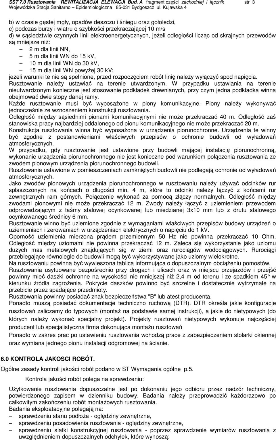 linii elektroenergetycznych, jeŝeli odległości licząc od skrajnych przewodów są mniejsze niŝ: 2 m dla linii NN, 5 m dla linii WN do 15 kv, 10 m dla linii WN do 30 kv, 15 m dla linii WN powyŝej 30 kv;