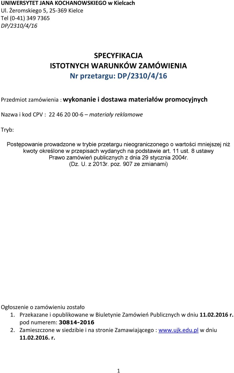 promocyjnych Nazwa i kod CPV : 22 46 20 00-6 materiały reklamowe Tryb: Postępowanie prowadzone w trybie przetargu nieograniczonego o wartości mniejszej niż kwoty określone w przepisach wydanych na
