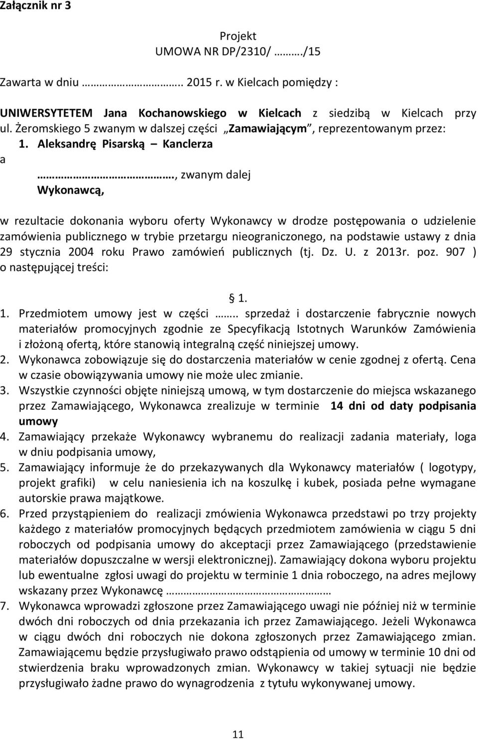 , zwanym dalej Wykonawcą, w rezultacie dokonania wyboru oferty Wykonawcy w drodze postępowania o udzielenie zamówienia publicznego w trybie przetargu nieograniczonego, na podstawie ustawy z dnia 29