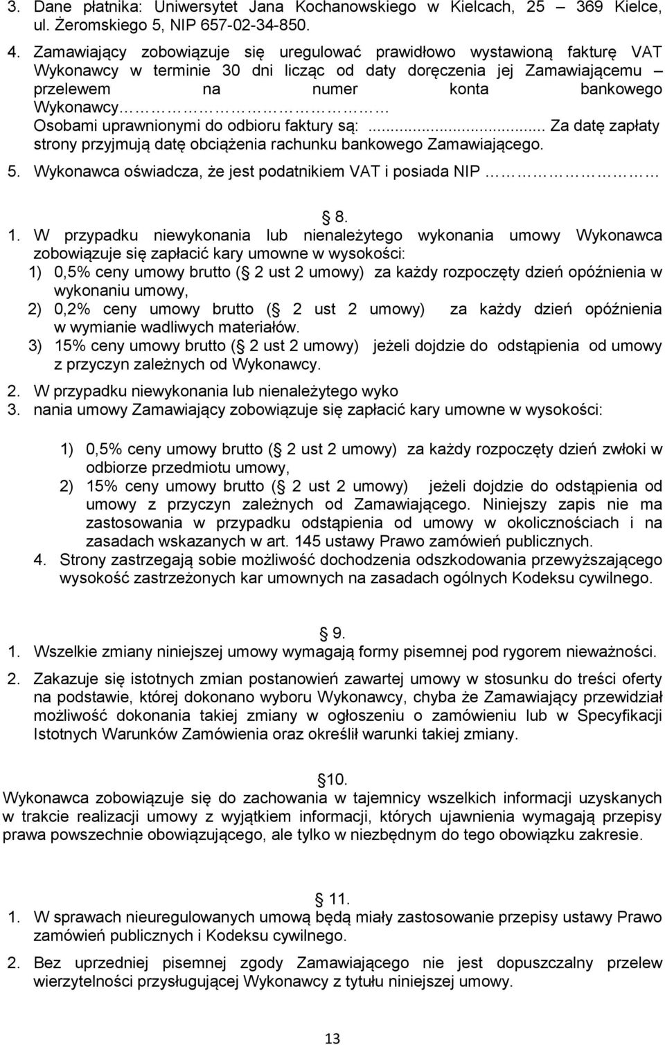 uprawnionymi do odbioru faktury są:... Za datę zapłaty strony przyjmują datę obciążenia rachunku bankowego Zamawiającego. 5. Wykonawca oświadcza, że jest podatnikiem VAT i posiada NIP 8. 1.