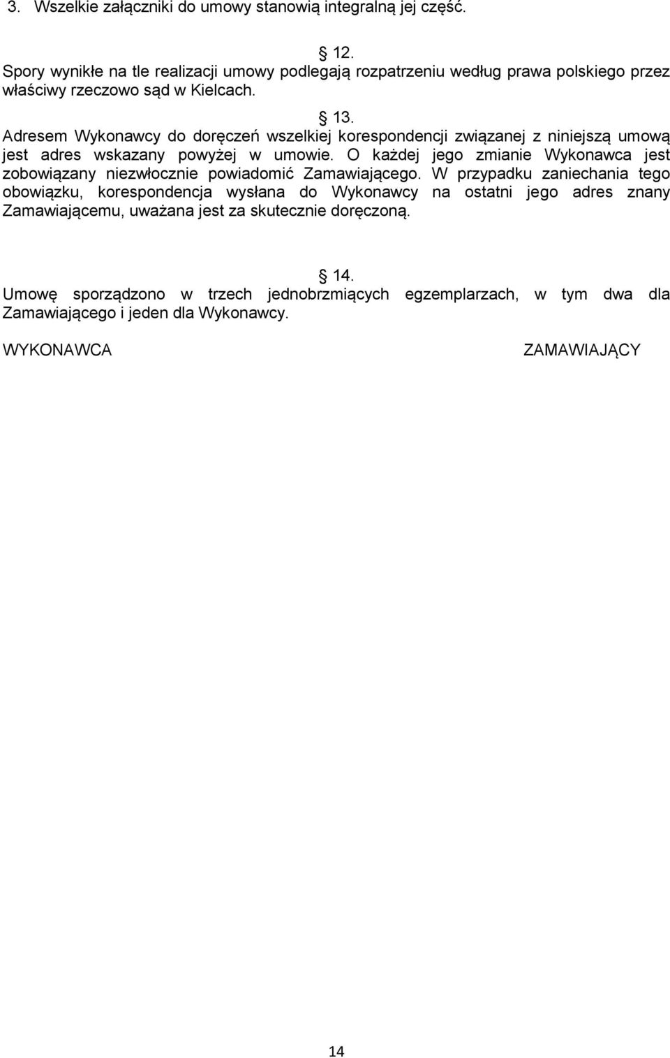 Adresem Wykonawcy do doręczeń wszelkiej korespondencji związanej z niniejszą umową jest adres wskazany powyżej w umowie.
