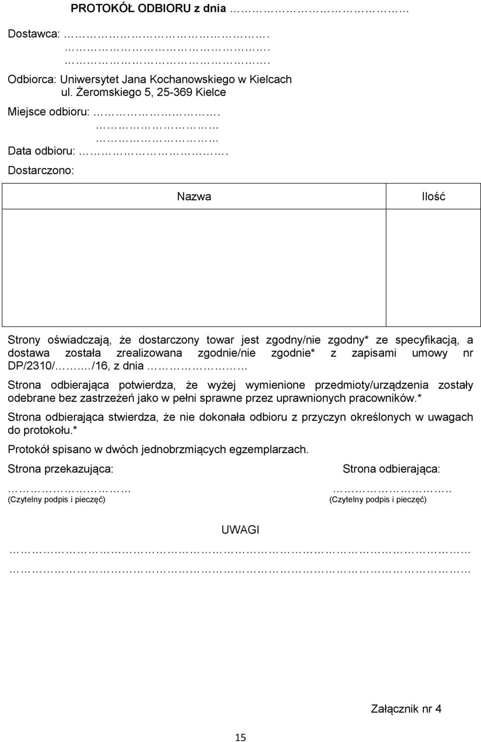 /16, z dnia Strona odbierająca potwierdza, że wyżej wymienione przedmioty/urządzenia zostały odebrane bez zastrzeżeń jako w pełni sprawne przez uprawnionych pracowników.