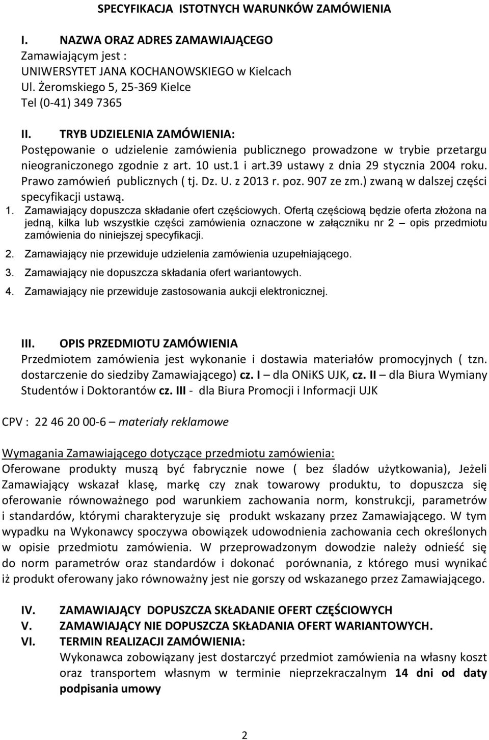 Prawo zamówień publicznych ( tj. Dz. U. z 2013 r. poz. 907 ze zm.) zwaną w dalszej części specyfikacji ustawą. 1. Zamawiający dopuszcza składanie ofert częściowych.